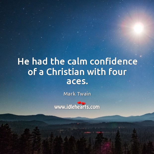 He had the calm confidence of a Christian with four aces. Image