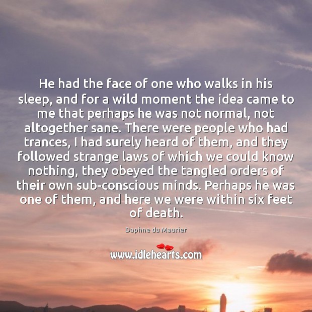He had the face of one who walks in his sleep, and Daphne du Maurier Picture Quote