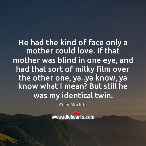 He had the kind of face only a mother could love. If Colin Mochrie Picture Quote
