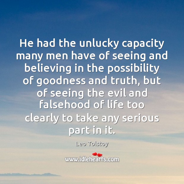 He had the unlucky capacity many men have of seeing and believing Leo Tolstoy Picture Quote