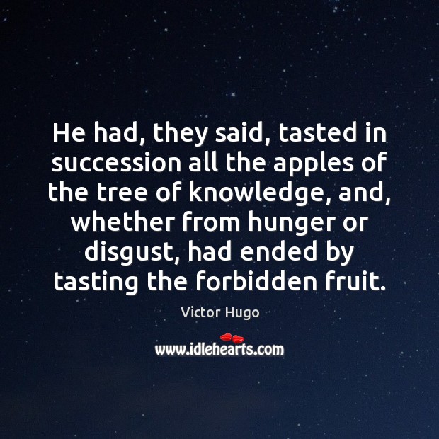 He had, they said, tasted in succession all the apples of the Victor Hugo Picture Quote