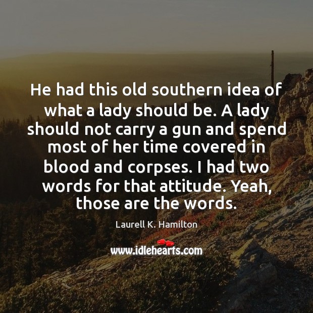 He had this old southern idea of what a lady should be. Laurell K. Hamilton Picture Quote