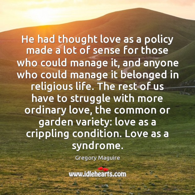 He had thought love as a policy made a lot of sense Gregory Maguire Picture Quote