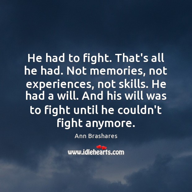 He had to fight. That’s all he had. Not memories, not experiences, Ann Brashares Picture Quote