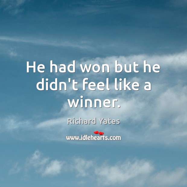 He had won but he didn’t feel like a winner. Richard Yates Picture Quote