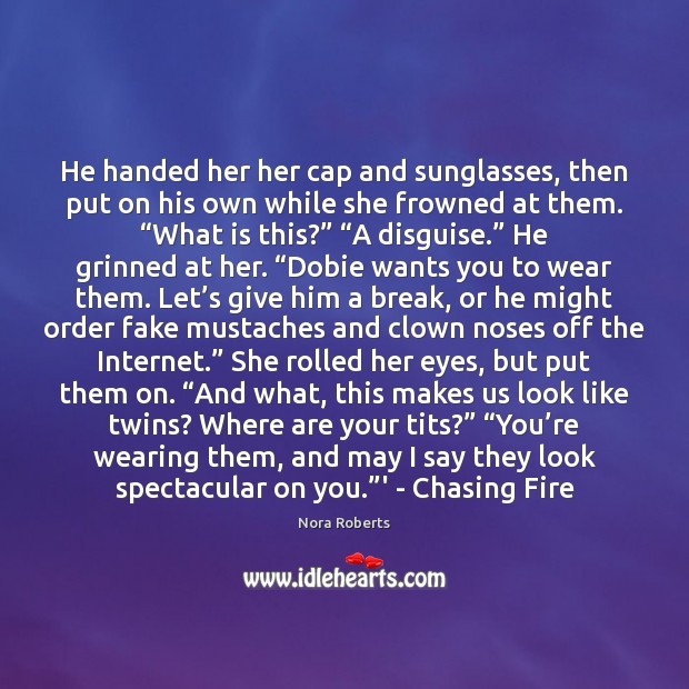 He handed her her cap and sunglasses, then put on his own Nora Roberts Picture Quote