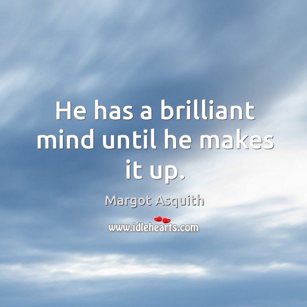 He has a brilliant mind until he makes it up. Margot Asquith Picture Quote