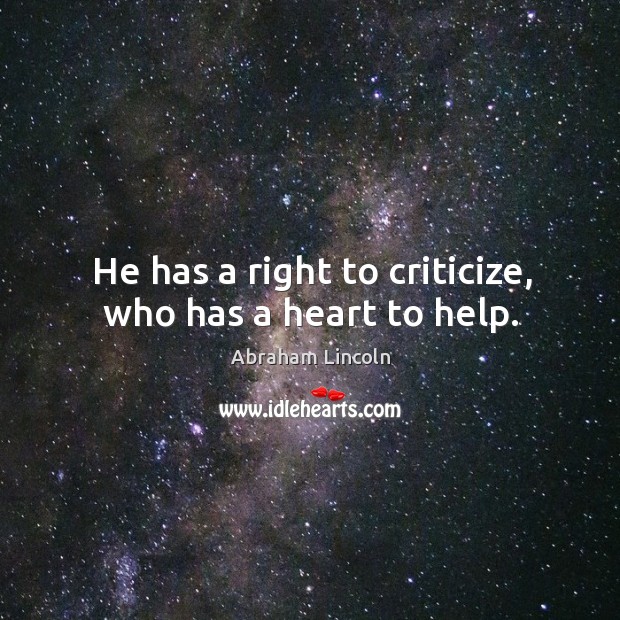 He has a right to criticize, who has a heart to help. Image