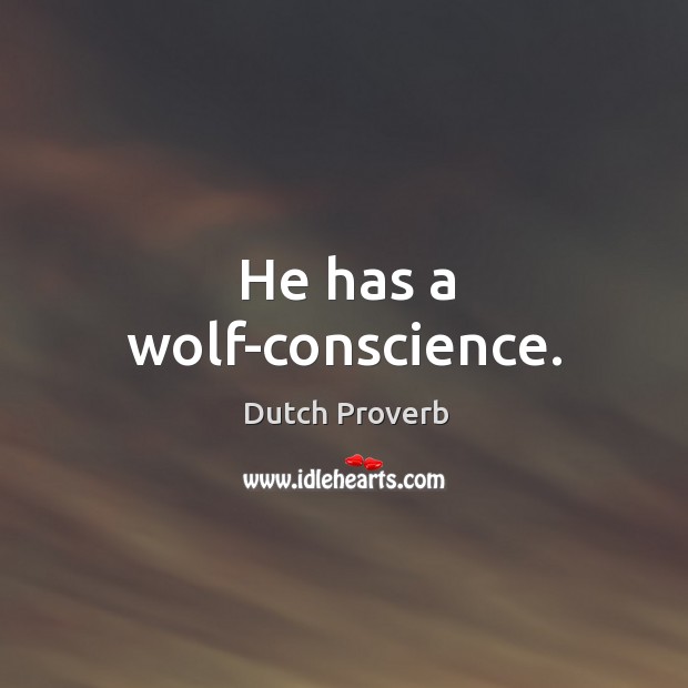 He has a wolf-conscience. Dutch Proverbs Image