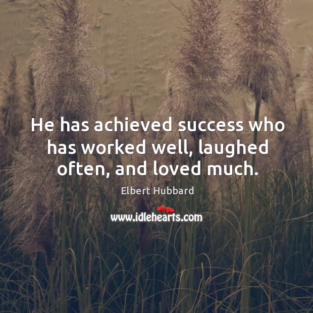 He has achieved success who has worked well, laughed often, and loved much. Elbert Hubbard Picture Quote