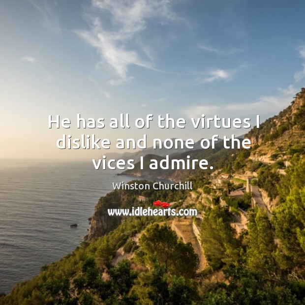 He has all of the virtues I dislike and none of the vices I admire. Winston Churchill Picture Quote