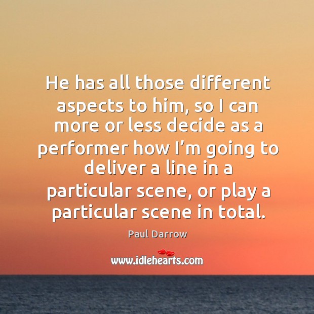 He has all those different aspects to him, so I can more or less decide as a performer Image