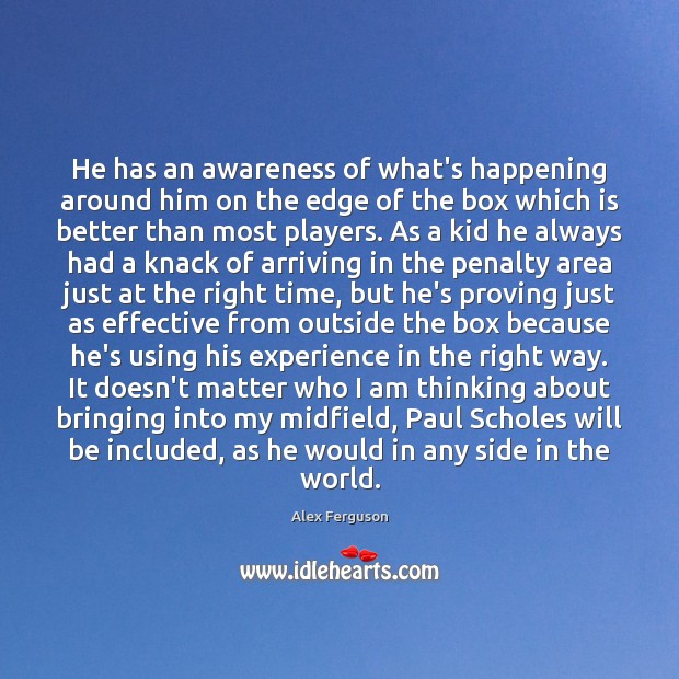He has an awareness of what’s happening around him on the edge Alex Ferguson Picture Quote