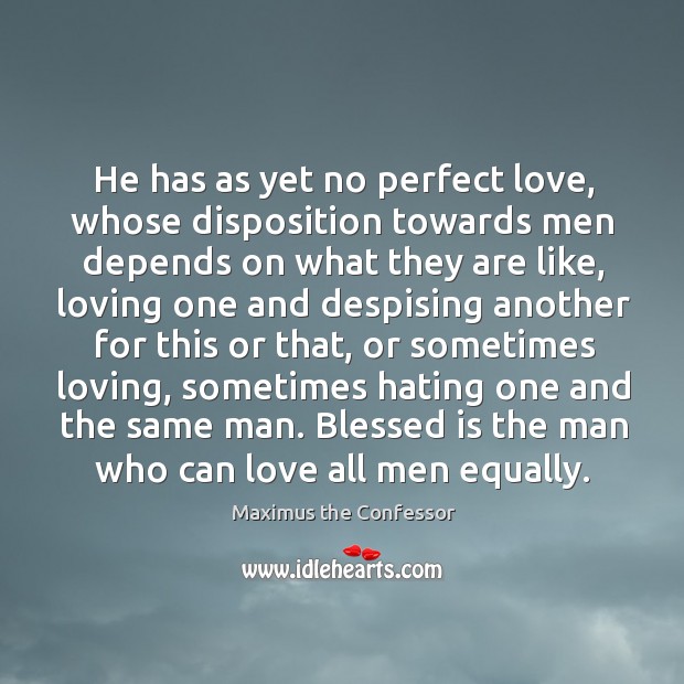 He has as yet no perfect love, whose disposition towards men depends Image