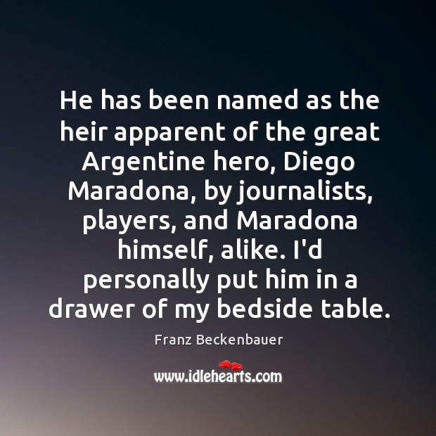 He has been named as the heir apparent of the great Argentine Franz Beckenbauer Picture Quote