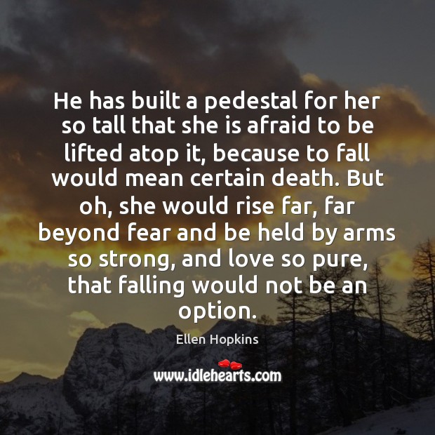 He has built a pedestal for her so tall that she is Ellen Hopkins Picture Quote