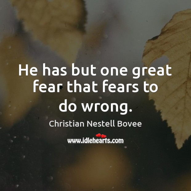 He has but one great fear that fears to do wrong. Christian Nestell Bovee Picture Quote