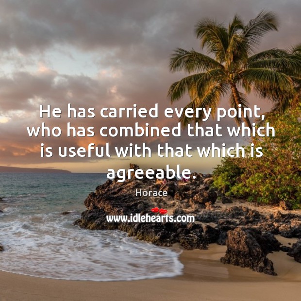 He has carried every point, who has combined that which is useful Horace Picture Quote