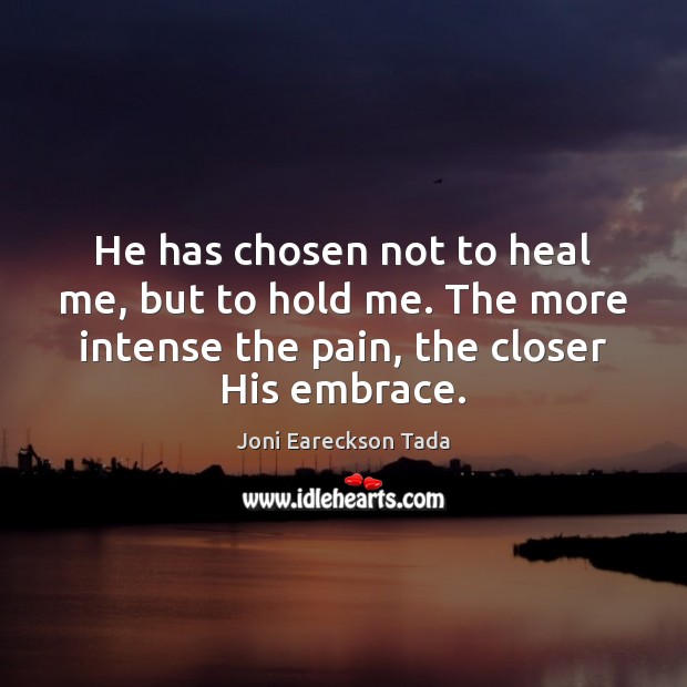He has chosen not to heal me, but to hold me. The Joni Eareckson Tada Picture Quote