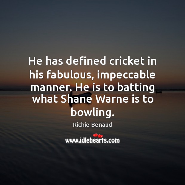 He has defined cricket in his fabulous, impeccable manner. He is to Richie Benaud Picture Quote