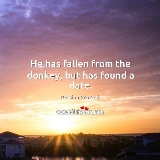 He has fallen from the donkey, but has found a date. Persian Proverbs Image
