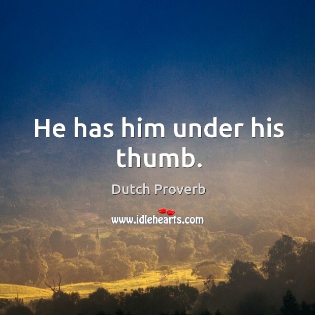 He has him under his thumb. Dutch Proverbs Image