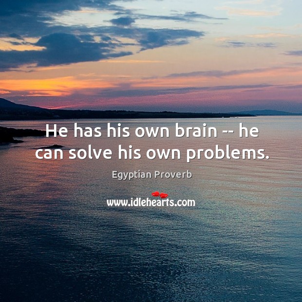 He has his own brain — he can solve his own problems. Image