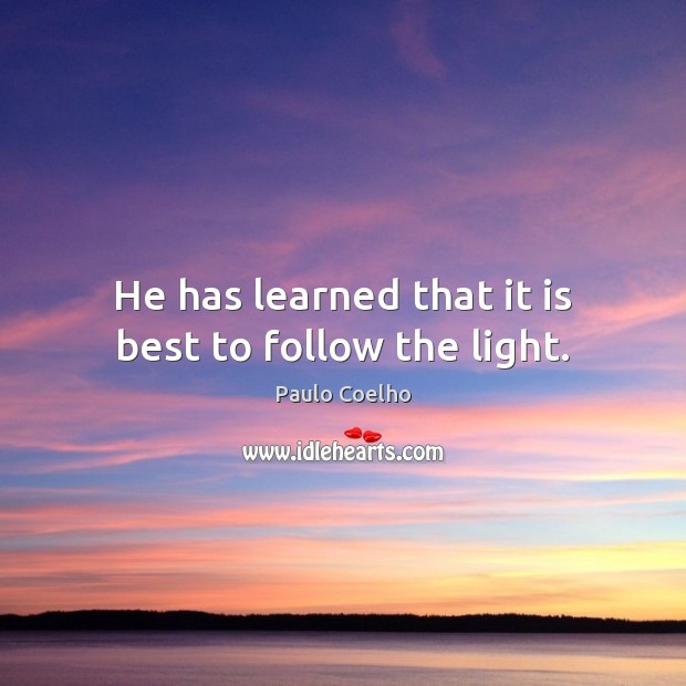 He has learned that it is best to follow the light. Paulo Coelho Picture Quote