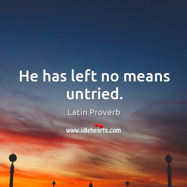 He has left no means untried. Latin Proverbs Image