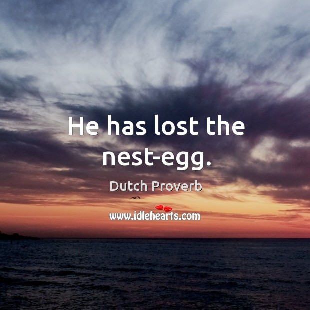 He has lost the nest-egg. Dutch Proverbs Image