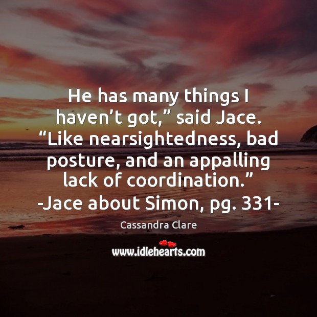 He has many things I haven’t got,” said Jace. “Like nearsightedness, Image