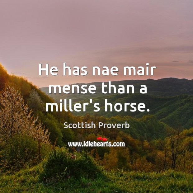 He has nae mair mense than a miller’s horse. Image