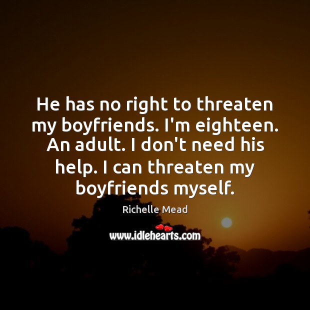 He has no right to threaten my boyfriends. I’m eighteen. An adult. Image
