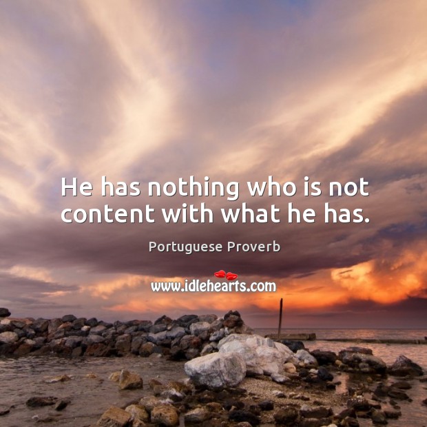 He has nothing who is not content with what he has. Portuguese Proverbs Image