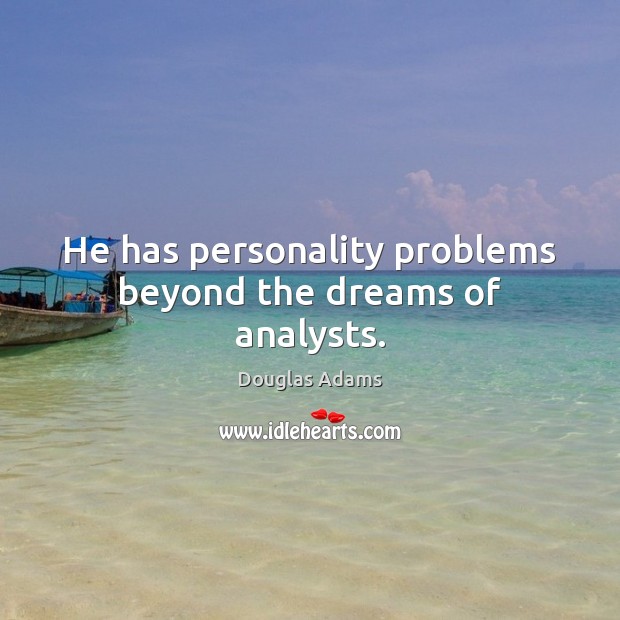 He has personality problems beyond the dreams of analysts. Image