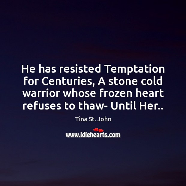 He has resisted Temptation for Centuries, A stone cold warrior whose frozen Tina St. John Picture Quote
