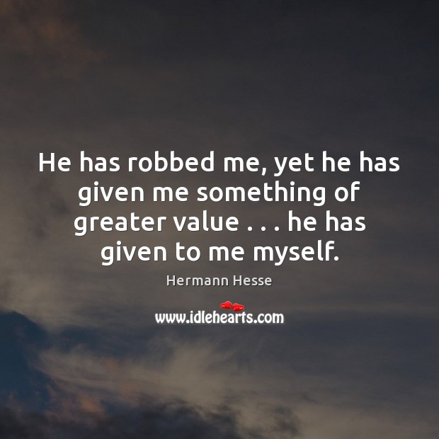 He has robbed me, yet he has given me something of greater Hermann Hesse Picture Quote