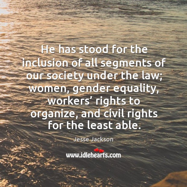 He has stood for the inclusion of all segments of our society under the law; Jesse Jackson Picture Quote