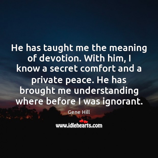 He has taught me the meaning of devotion. With him, I know Secret Quotes Image