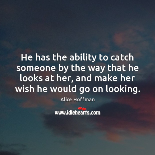 He has the ability to catch someone by the way that he Alice Hoffman Picture Quote