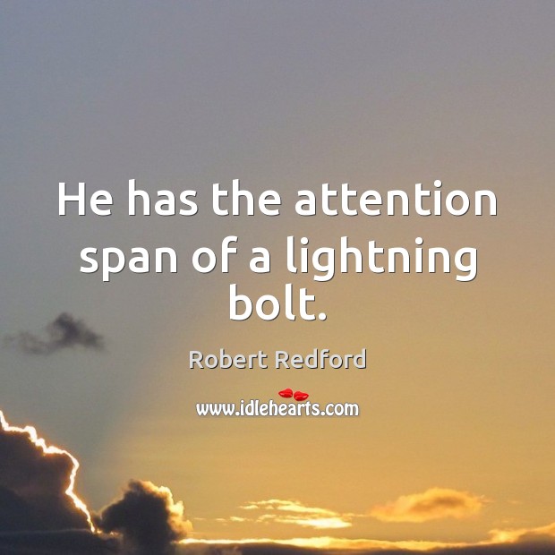 He has the attention span of a lightning bolt. Robert Redford Picture Quote