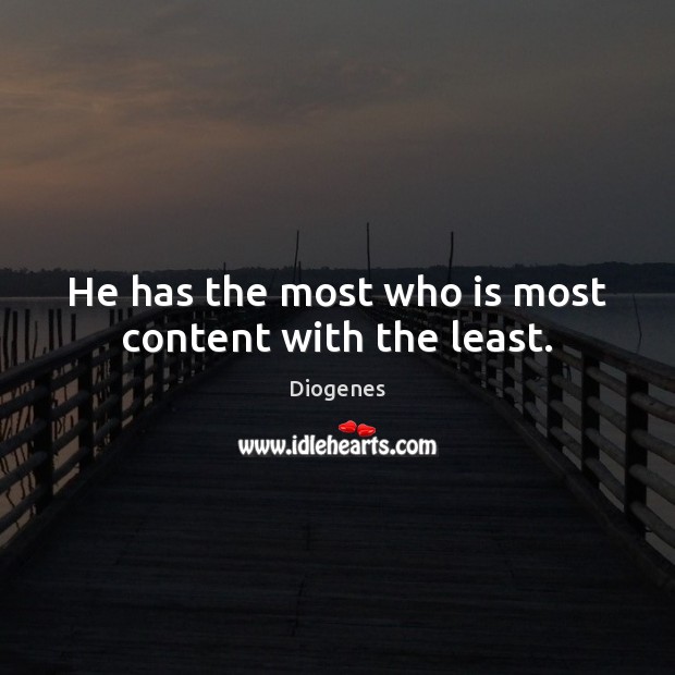 He has the most who is most content with the least. Diogenes Picture Quote