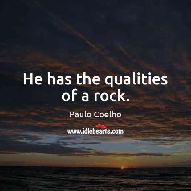 He has the qualities of a rock. Image