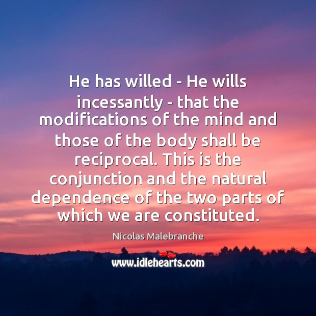 He has willed – He wills incessantly – that the modifications of Nicolas Malebranche Picture Quote