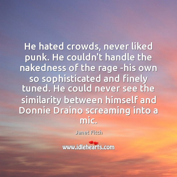 He hated crowds, never liked punk. He couldn’t handle the nakedness of Janet Fitch Picture Quote