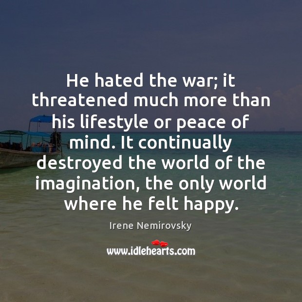 He hated the war; it threatened much more than his lifestyle or Irene Nemirovsky Picture Quote