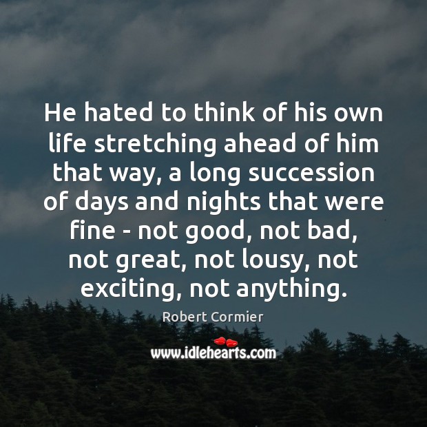 He hated to think of his own life stretching ahead of him Robert Cormier Picture Quote