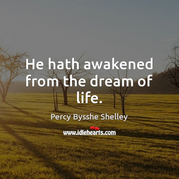 He hath awakened from the dream of life. Percy Bysshe Shelley Picture Quote