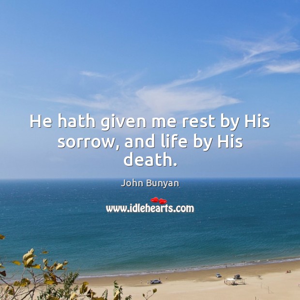 He hath given me rest by His sorrow, and life by His death. Image