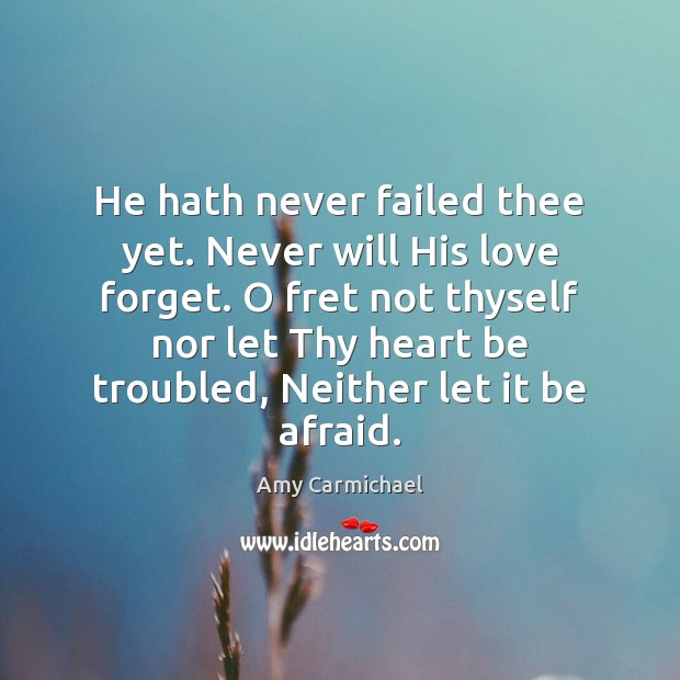 He hath never failed thee yet. Never will His love forget. O Amy Carmichael Picture Quote
